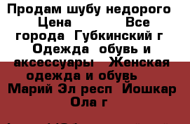 Продам шубу недорого › Цена ­ 8 000 - Все города, Губкинский г. Одежда, обувь и аксессуары » Женская одежда и обувь   . Марий Эл респ.,Йошкар-Ола г.